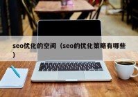 seo优化的空间（seo的优化策略有哪些）