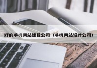 好的手机网站建设公司（手机网站设计公司）