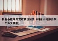 抖音小程序开发收费价目表（抖音小程序开发一个多少钱啊）