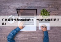 广州软件开发公司招聘（广州软件公司招聘信息）