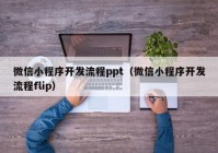 微信小程序开发流程ppt（微信小程序开发流程flip）