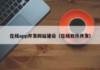 在线app开发网站建设（在线软件开发）